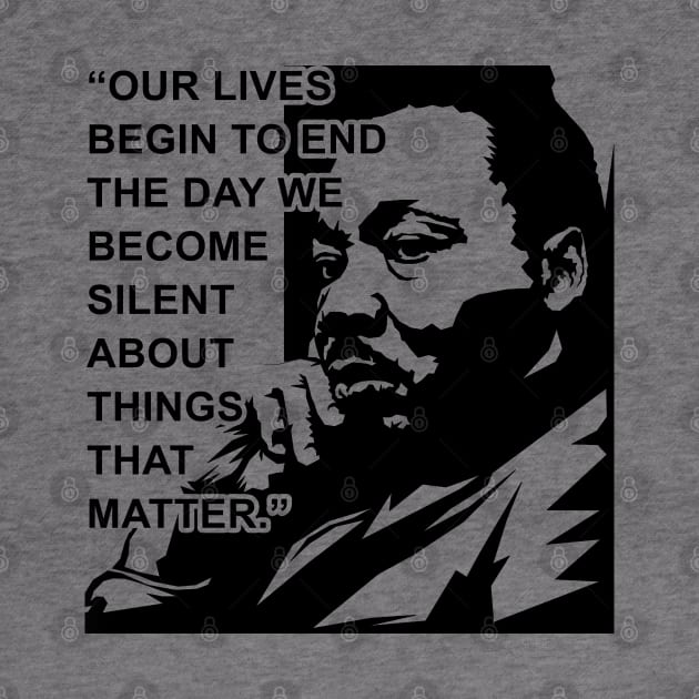 Our lives begin to end the day we become silent about things that matter., MLKJ, Black History by UrbanLifeApparel